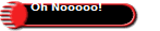 Oh Nooooo!