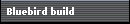 Bluebird build