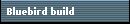 Bluebird build